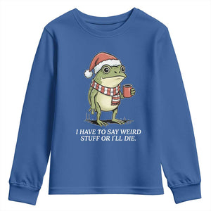 Funny Frog Christmas Meme Youth Sweatshirt I Have to Say Weird Stuff Or I Will Die TS14 Royal Blue Print Your Wear