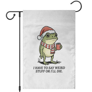 I Have to Say Weird Stuff Or I Will Die Garden Flag Funny Frog Christmas Meme TS14 White Print Your Wear