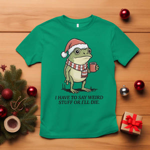 I Have to Say Weird Stuff Or I Will Die T Shirt Funny Frog Christmas Meme TS14 Irish Green Print Your Wear