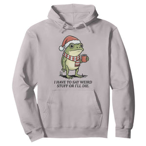 I Have to Say Weird Stuff Or I Will Die Hoodie Funny Frog Christmas Meme TS14 Ice Gray Print Your Wear