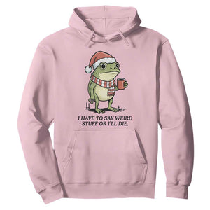 I Have to Say Weird Stuff Or I Will Die Hoodie Funny Frog Christmas Meme TS14 Light Pink Print Your Wear