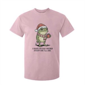 I Have to Say Weird Stuff Or I Will Die T Shirt For Kid Funny Frog Christmas Meme TS14 Light Pink Print Your Wear