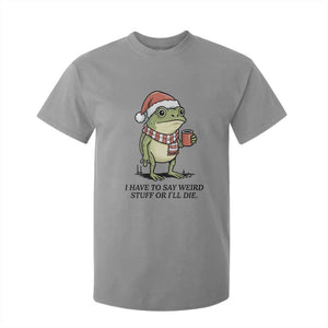 I Have to Say Weird Stuff Or I Will Die T Shirt For Kid Funny Frog Christmas Meme TS14 Sport Gray Print Your Wear