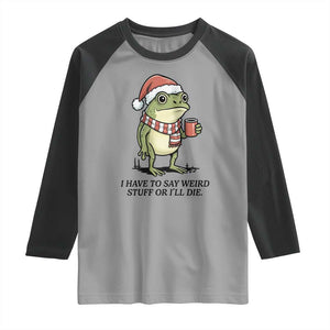 I Have to Say Weird Stuff Or I Will Die Raglan Shirt Funny Frog Christmas Meme TS14 Sport Gray Black Print Your Wear