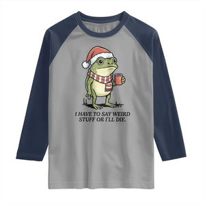 I Have to Say Weird Stuff Or I Will Die Raglan Shirt Funny Frog Christmas Meme TS14 Sport Gray Navy Print Your Wear
