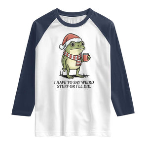 I Have to Say Weird Stuff Or I Will Die Raglan Shirt Funny Frog Christmas Meme TS14 White Navy Print Your Wear