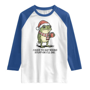 I Have to Say Weird Stuff Or I Will Die Raglan Shirt Funny Frog Christmas Meme TS14 White Royal Print Your Wear