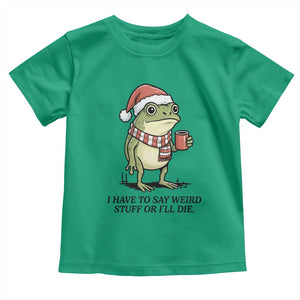 I Have to Say Weird Stuff Or I Will Die Toddler T Shirt Funny Frog Christmas Meme TS14 Irish Green Print Your Wear