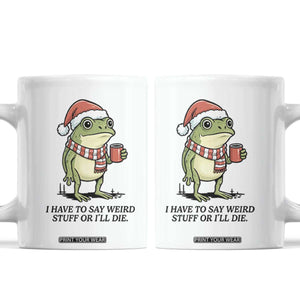 I Have to Say Weird Stuff Or I Will Die Coffee Mug Funny Frog Christmas Meme TS14 White Print Your Wear