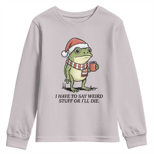 I Have to Say Weird Stuff Or I Will Die Youth Sweatshirt Funny Frog Christmas Meme TS14 Ice Gray Print Your Wear