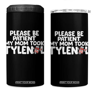 Please Be Patient My Mom Took Tylenol 4 in 1 Can Cooler Tumbler Funny Tylenol Joke TS14 One Size: 16 oz Black Print Your Wear