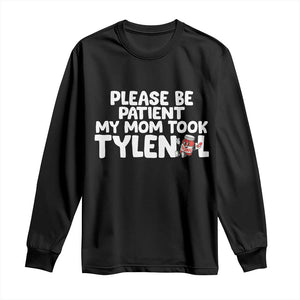 Please Be Patient My Mom Took Tylenol Long Sleeve Shirt Funny Tylenol Joke TS14 Black Print Your Wear