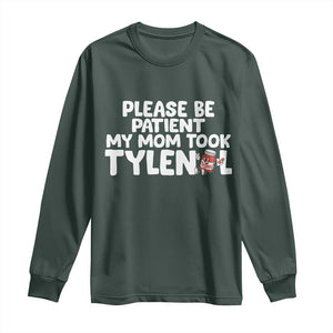 Please Be Patient My Mom Took Tylenol Long Sleeve Shirt Funny Tylenol Joke TS14 Dark Forest Green Print Your Wear