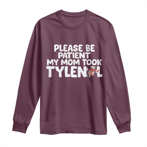 Please Be Patient My Mom Took Tylenol Long Sleeve Shirt Funny Tylenol Joke TS14 Maroon Print Your Wear