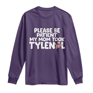Please Be Patient My Mom Took Tylenol Long Sleeve Shirt Funny Tylenol Joke TS14 Purple Print Your Wear