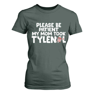 Please Be Patient My Mom Took Tylenol T Shirt For Women Funny Tylenol Joke TS14 Dark Forest Green Print Your Wear
