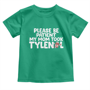 Please Be Patient My Mom Took Tylenol Toddler T Shirt Funny Tylenol Joke TS14 Irish Green Print Your Wear