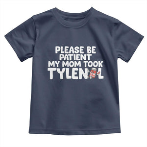 Please Be Patient My Mom Took Tylenol Toddler T Shirt Funny Tylenol Joke TS14 Navy Print Your Wear