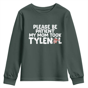Please Be Patient My Mom Took Tylenol Youth Sweatshirt Funny Tylenol Joke TS14 Dark Forest Green Print Your Wear