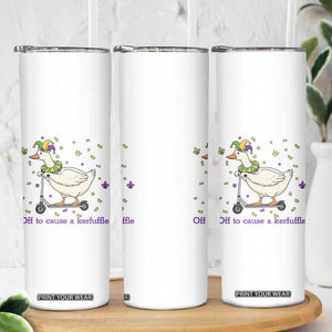 Mardi Gras Silly Goose Skinny Tumbler Off To Cause A Kerfuffle TS14 Print Your Wear