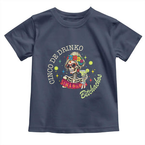 Cinco De Drinko Bitchachos Toddler T Shirt Funny Skeleton Drinking Margarita Fiesta Party TS14 Navy Print Your Wear