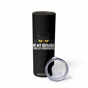 Sarcastic Black Cat Skinny Tumbler In My Defense I Was Left Unsupervised TS14 Print Your Wear