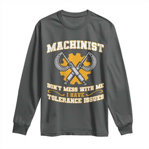 Funny Machinist Sarcastic Long Sleeve Shirt Do Not Mess With Me I Have Tolerance Issues TS14 Dark Heather Print Your Wear