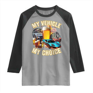 My Vehicle My Choice Raglan Shirt Funny Drunk Driving TS14 Sport Gray Black Print Your Wear
