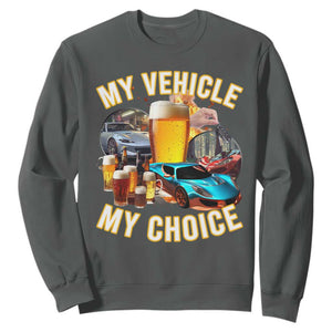 My Vehicle My Choice Sweatshirt Funny Drunk Driving TS14 Dark Heather Print Your Wear