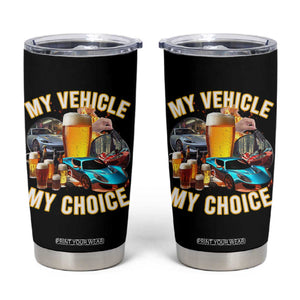 My Vehicle My Choice Tumbler Cup Funny Drunk Driving TS14 Black Print Your Wear
