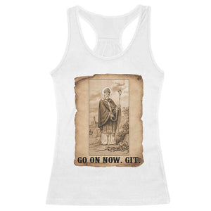 Funny Saint Patrick Irish Catholic St Patrick's Day Racerback Tank Top Go On Now Git TS14 White Print Your Wear