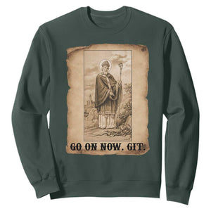 Funny Saint Patrick Irish Catholic St Patrick's Day Sweatshirt Go On Now Git TS14 Dark Forest Green Print Your Wear