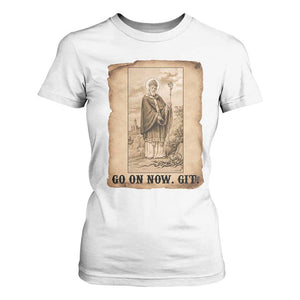 Funny Saint Patrick Irish Catholic St Patrick's Day T Shirt For Women Go On Now Git TS14 White Print Your Wear