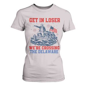 Get In Loser We’re Crossing The Delaware T Shirt For Women Funny 4th Of July American History