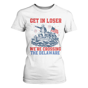Get In Loser We’re Crossing The Delaware T Shirt For Women Funny 4th Of July American History