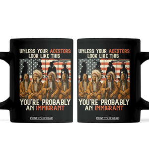Native American Heritage Coffee Mug Unless Your Ancestors Look Like This You Are Probably An Immigrant TS14 Black Print Your Wear