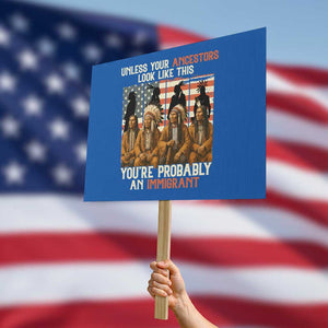Native American Heritage Protest Sign Unless Your Ancestors Look Like This You Are Probably An Immigrant TS14 Horizontal 18" × 24" Blue Print Your Wear