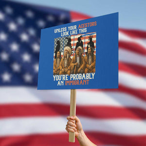 Native American Heritage Protest Sign Unless Your Ancestors Look Like This You Are Probably An Immigrant TS14 Horizontal 18" × 24" Blue Print Your Wear