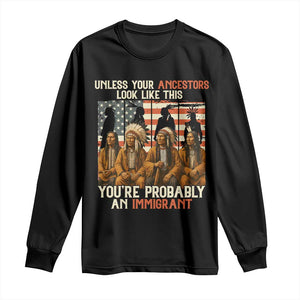 Native American Heritage Long Sleeve Shirt Unless Your Ancestors Look Like This You Are Probably An Immigrant TS14 Black Print Your Wear