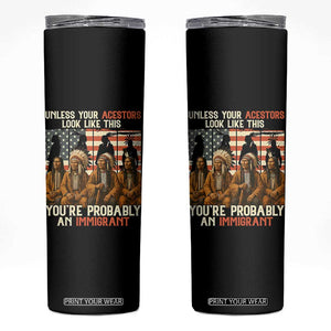 Native American Heritage Skinny Tumbler Unless Your Ancestors Look Like This You Are Probably An Immigrant TS14 Black Print Your Wear