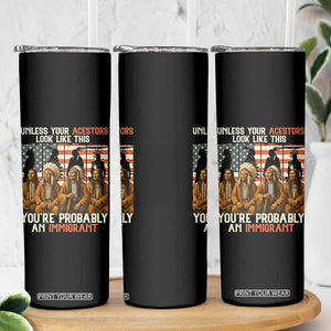 Native American Heritage Skinny Tumbler Unless Your Ancestors Look Like This You Are Probably An Immigrant TS14 Print Your Wear