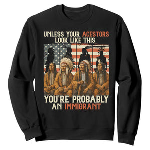 Native American Heritage Sweatshirt Unless Your Ancestors Look Like This You Are Probably An Immigrant TS14 Black Print Your Wear