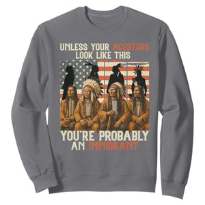Native American Heritage Sweatshirt Unless Your Ancestors Look Like This You Are Probably An Immigrant TS14 Charcoal Print Your Wear