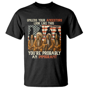 Native American Heritage T Shirt Unless Your Ancestors Look Like This You Are Probably An Immigrant TS14 Black Print Your Wear