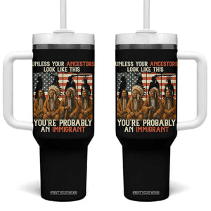 Native American Heritage Tumbler With Handle Unless Your Ancestors Look Like This You Are Probably An Immigrant TS14 One Size: 40 oz Black Print Your Wear