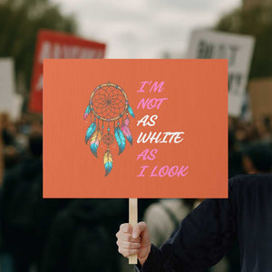 Native American Heritage Protest Sign I Am Not As White As I Look TS14 Horizontal 18" × 24" Orange Print Your Wear