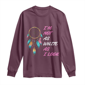 Native American Heritage Long Sleeve Shirt I Am Not As White As I Look TS14 Maroon Print Your Wear