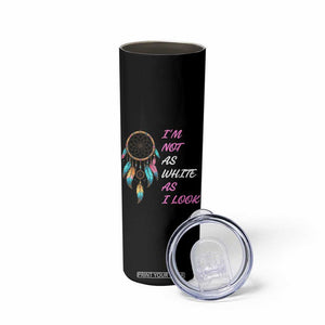 Native American Heritage Skinny Tumbler I Am Not As White As I Look TS14 Print Your Wear