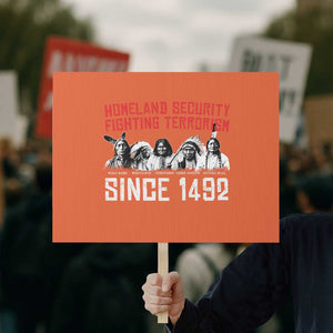 Native American Protest Sign Homeland Security Fighting Terrorism Since 1492 TS14 Horizontal 18" × 24" Orange Print Your Wear