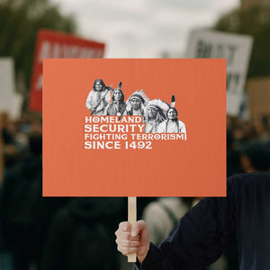Homeland Security Fighting Terrorism Since 1492 Native American Protest Sign TS14 Horizontal 18" × 24" Orange Print Your Wear